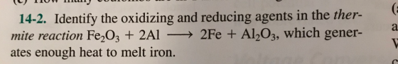 14-2. Identify the oxidizing and reducing agents in the ther- mite reaction Fe2O3 + 2A1-? 2Fe + Al2O3, which gener- ates enough heat to melt iron.