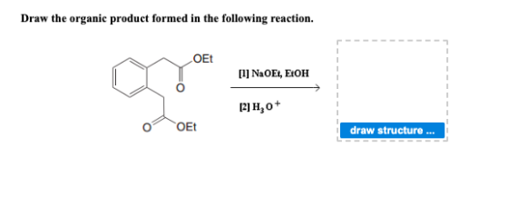Draw the organic product formed in the following reaction. OEt [1] NaOEt, EtOH [2] H, 0+ 0 Et draw structure ...