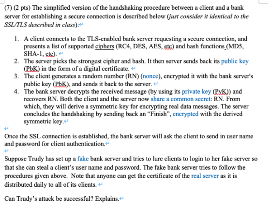 (7) (2 pts) The simplified version of the handshaking procedure between a client and a bank server for establishing a secure