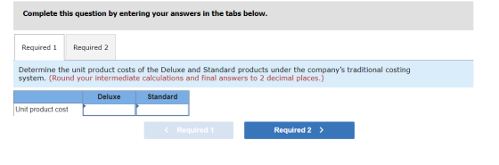 Complete this question by entering your answers in the tabs below. Required 1 Required 2 Determine the unit product costs of