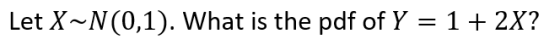 Let X~N(0,1). What is the pdf of Y -1 + 2X?