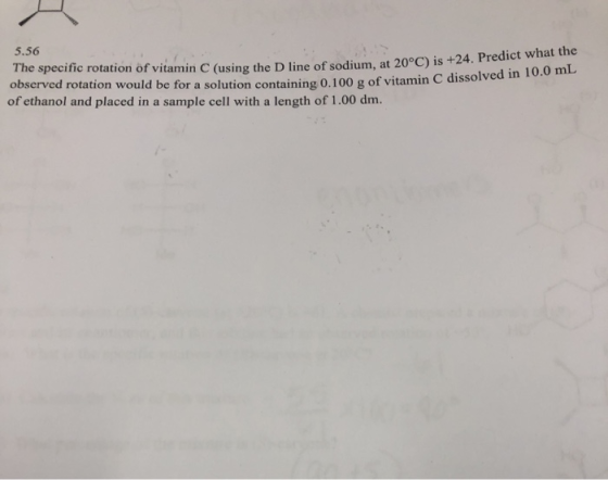 5.56 The specific rotation of vitamin C (using the D line of sodium, at 20°C) is +24 g the D line of sodium, at 20°C) is +24.
