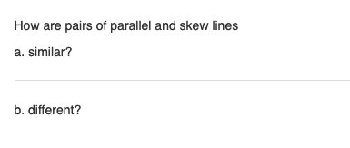 How are pairs of parallel and skew lines a. similar? b. different?