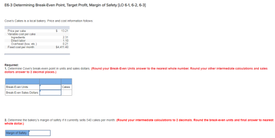 E6-3 Determining Break-Even Point, Target Profit, Margin of Safety [LO 6-1, 6-2, 6-3] Coves Cakes is a local bakery. Price a