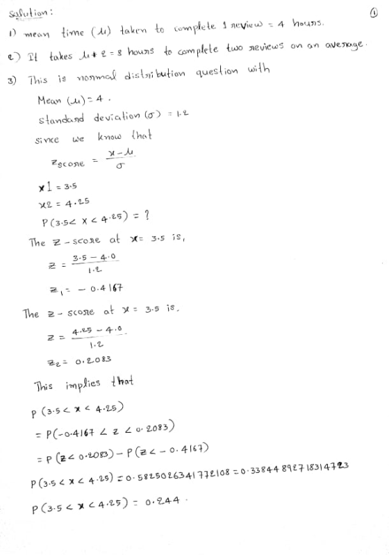 Slution: 1 mean time (1) taken to complete I review = 4 hours. 2) It takes it e = 8 hours to complete two reviews on an avera