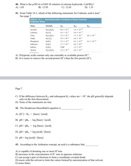 40. What is the pOH of a 0.045 M solution of calcium hydroxide, Ca(OH)2? A) 1.05 B) 12.95 C) 12.65 D) 1.35 41. From Table 16.