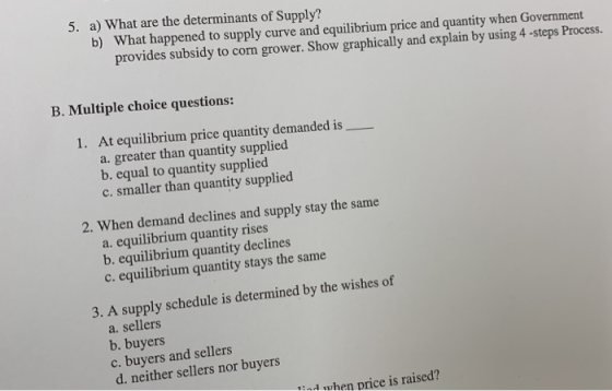 5. a) What are the determinants of Supply? b) What happened to supply curve and equilibrium price and quantity when Governmen