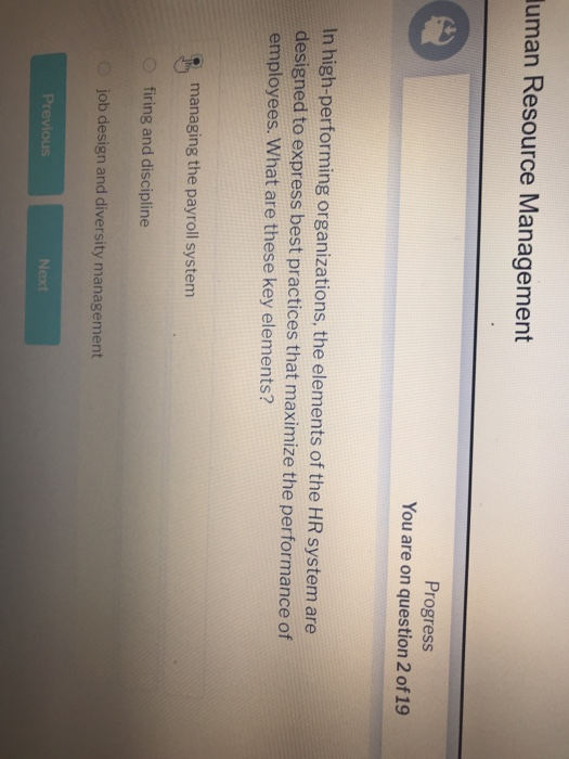 luman Resource Management Progress You are on question 2 of 19 In high-performing organizations, the elements of the HR syste
