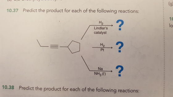 10.37 Predict the product for each of the following reactions Lindlars catalyst Pt NH3 10.38 Predict the product for each of the following reactions: