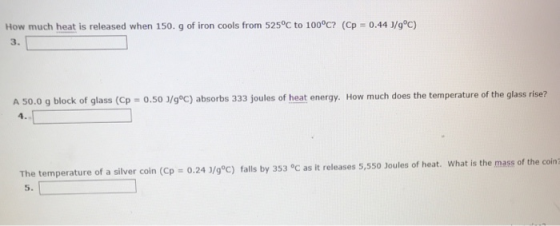 How much heat is released when 150. g of iron cools from 525°C to 100°C? (Cp = 0.44 J/gºC) A 50.0 g block of glass (Cp = 0.50