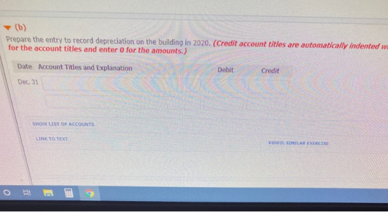 (b) Prepare the entry to record depreciation on the building in 2020. (Credit account titles are automatically indented w- fo