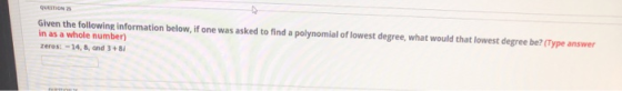 QUESTIONS Given the following information below, if one was asked to find a polynomial of lowest degree, what would that lowe