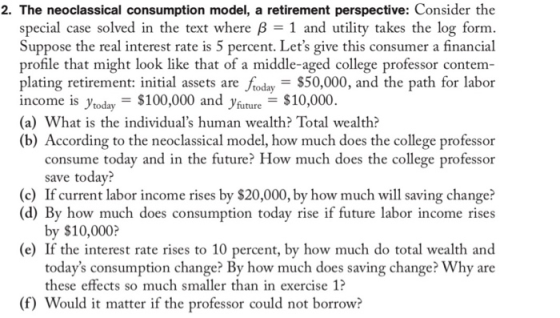 2. The neoclassical consumption model, a retirement perspective: Consider the special case solved in the text where B = 1 and