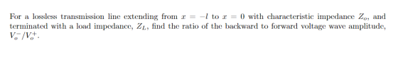 For a lossless transmission line extending from 1 = -1 to 1 = 0) with characteristic impedance Zo, and terminated with a load
