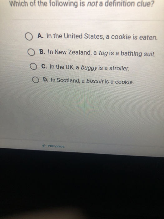 Which of the following is not a definition clue? O A. In the United States, a cookie is eaten. O B. In New Zealand, a tog is