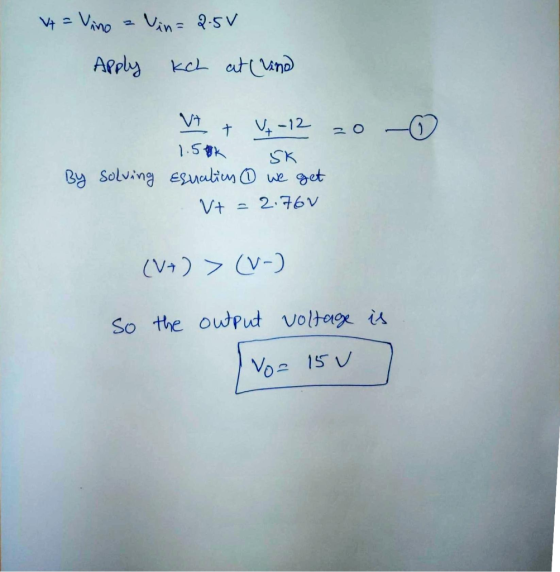 + = Vino a Vin= 2.50 Apply kch at (Wind Vt + V-12 20 - 1.58k SK By solving equation ③ we get . Vt = 2.760 (V+) > (V-) so the