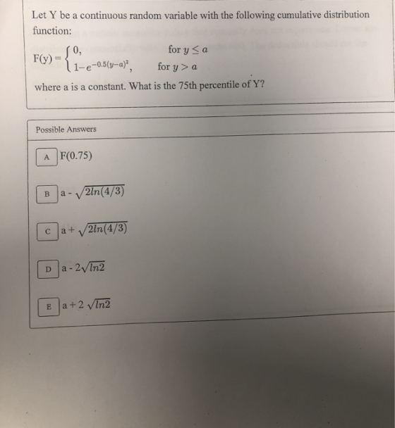 Let Y be a continuous random variable with the following cumulative distribution function: for y <a 1-e-0.5(y-a), for y>a wh