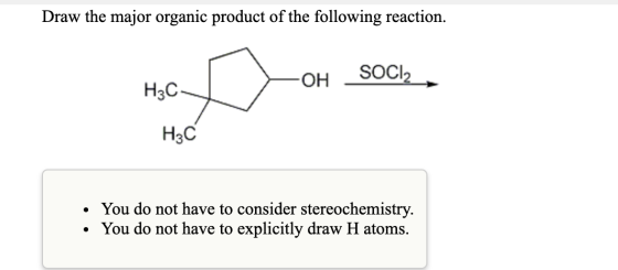 Draw the major organic product of the following reaction. OH SOCI H3C H3C • You do not have to consider stereochemistry. • Yo