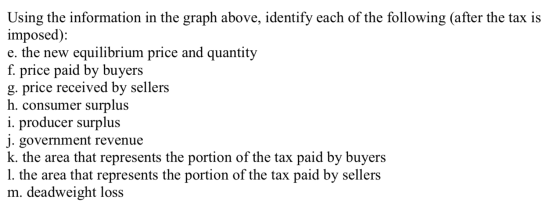 Using the information in the graph above, identify each of the following (after the tax is imposed): e. the new equilibrium p