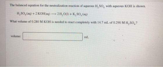 The balanced equation for the neutralization reaction of aqueous H, SO, with aqueous KOH is shown. H, 50, (aq) + 2 KOH(aq) —