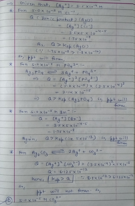 * Given that, (Ag +] = 3.5X10-4M. For s.ox 10-5M ci- I Q ( Jonic protect) (Agu) = [Ag+] [-] = 3.5x5 x 10 olon der = 1.75x100