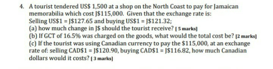 4. A tourist tendered US$ 1,500 at a shop on the North Coast to pay for Jamaican memorabilia which cost $115,000. Given that