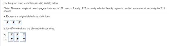 For the given claim, complete parts (a) and (b) below. Claim: The mean weight of beauty pageant winners is 121 pounds. A stud