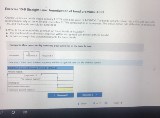 Exercise 10-9 Straight-Line: Amortization of bond premium LO P3 Quatro Co. Issues bonds dated January 1, 2019, with a par val