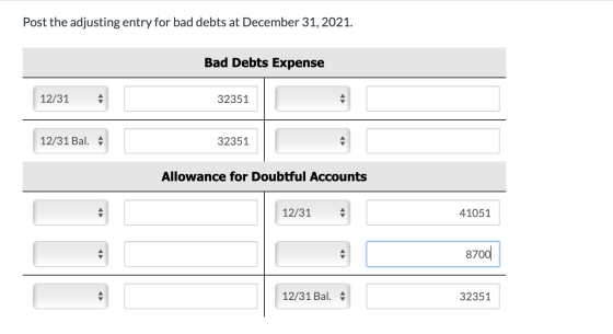 Post the adjusting entry for bad debts at December 31, 2021. Bad Debts Expense 12/31 12/31 A 32351 12/31 Bal. A 32351 Allowan
