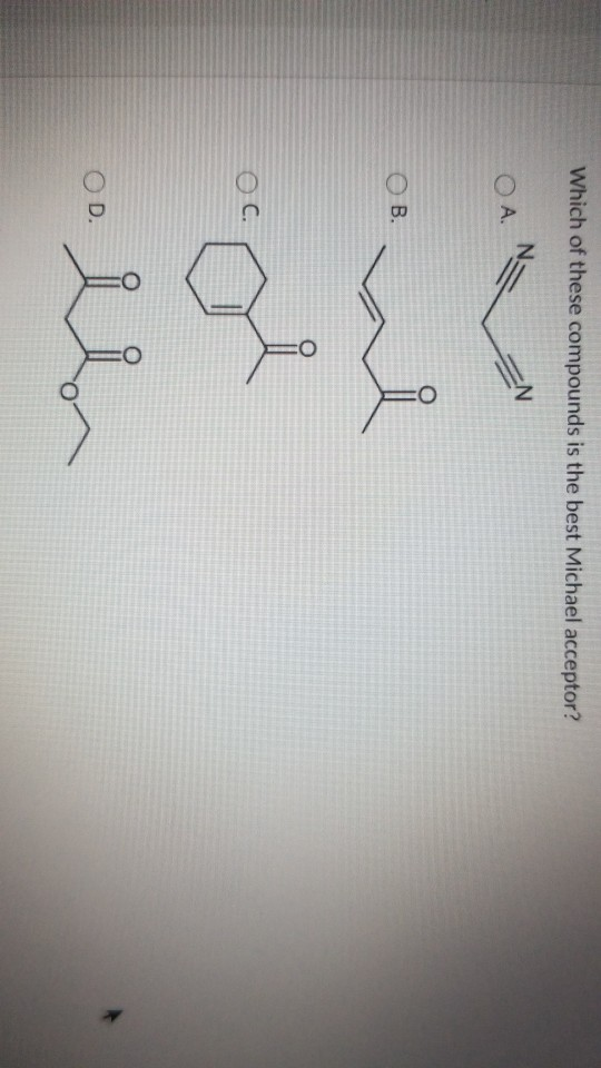 Which of these compounds is the best Michael acceptor? N EN O A B. OC. acol on OD