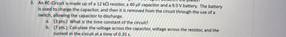O OHLEI E PICS! 3. An RC-Circuit is made up of a 12 kO resistor, a 40 uF capacitor and a 9.0 V battery. The battery is used