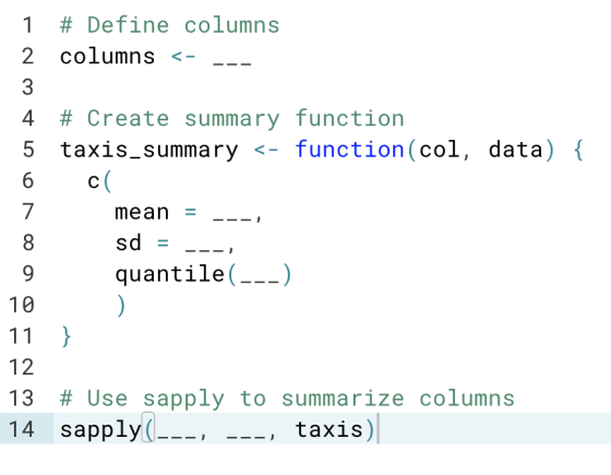 1 # Define columns 2 columns <- 3 4 # Create summary function 5 taxis_summary <- function(col, data) { 6 cl 7 mean = 8 sd 9 q