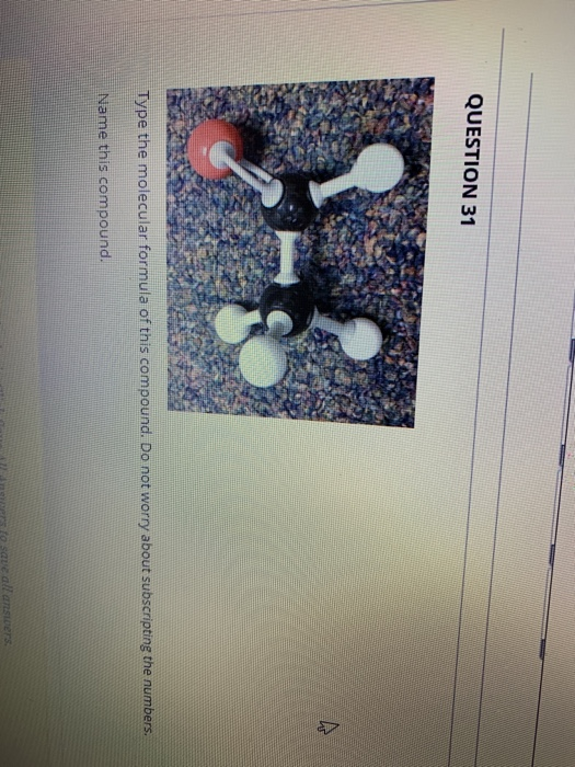 QUESTION 31 Type the molecular formula of this compound. Do not worry about subscripting the numbers, Name this compound. sto