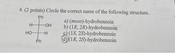 Ph 4. (2 points) Circle the correct name of the following structure. a) (meso)-hydrobenzoin HOH b) (1R, 2R)-hydrobenzoin HO-