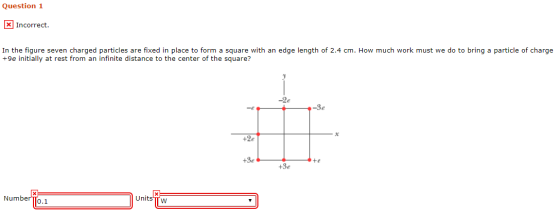 Question 1 x Incorrect. In the figure seven charged particles are fixed in place to form a square with an edge length of 2.4