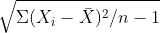 sqrt{Sigma (X_{i} - ar{X})^{2}/n-1}