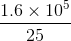 \frac{1.6 \times 10^{5}}{25}