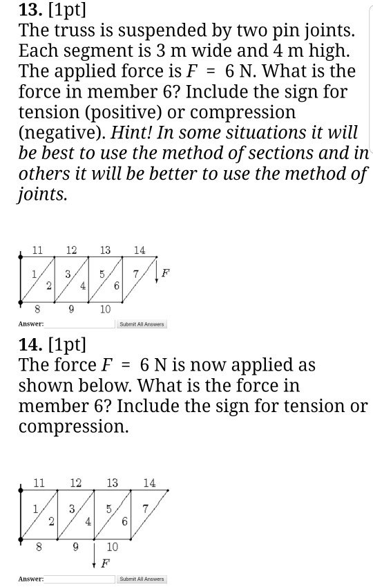 13. [1pt] The truss is suspended by two pin joints. Each segment is 3 m wide and 4 m high. The applied force is F = 6 N. What
