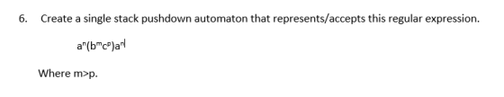6. Create a single stack pushdown automaton that represents/accepts this regular expression. Where m>p