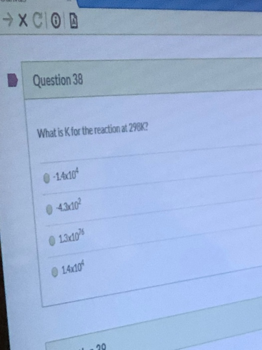 → XCIOD Question 38 What is Kfor the reaction at 298K? -1.44104 434102 13-10% 14.10 20