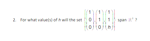 2. 1 1/1 For what value(s) of h will the set 0.1 10o in span ?
