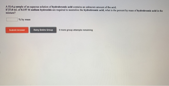 A 11.4 g sample of an aqueous solution of hydrobromic acid contains an unknown amount of the acid. If 27.0 ml. of 0.157 M sod