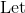 Let