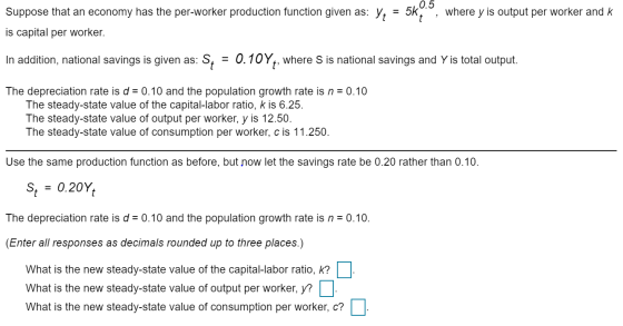 0.5 , where y is output per worker and k Suppose that an economy has the per-worker production function given as: Y = 5k is c