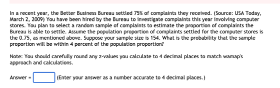 In a recent year, the Better Business Bureau settled 75% of complaints they received. (Source: USA Today, March 2, 2009) You