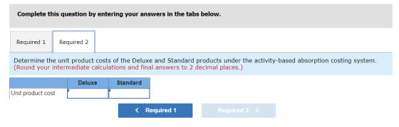 Complete this question by entering your answers in the tabs below. Required 1 Required 2 Determine the unit product costs of