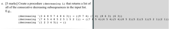 e. (5 marks] Create a procedure (decreasing L) that returns a list of all of the consecutive decreasing subseqeuences in the