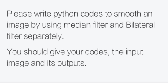 Please write python codes to smooth an image by using median filter and Bilateral filter separately. You should give your cod