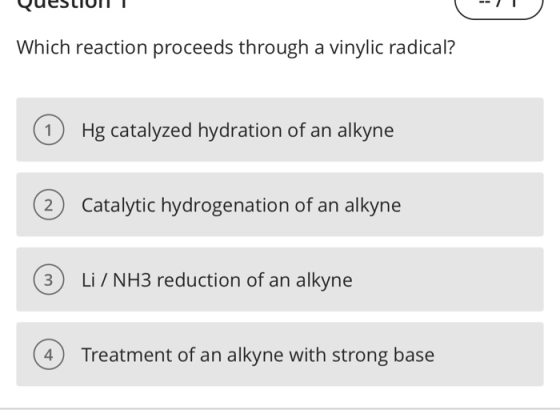 QuestIUIT Which reaction proceeds through a vinylic radical? (1) Hg catalyzed hydration of an alkyne ) Catalytic hydrogenatio