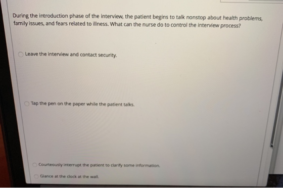 During the introduction phase of the interview, the patient begins to talk nonstop about health problems, family issues, and